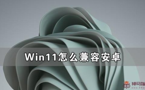 Win11如何兼容安卓 Win11兼容安卓原理解析